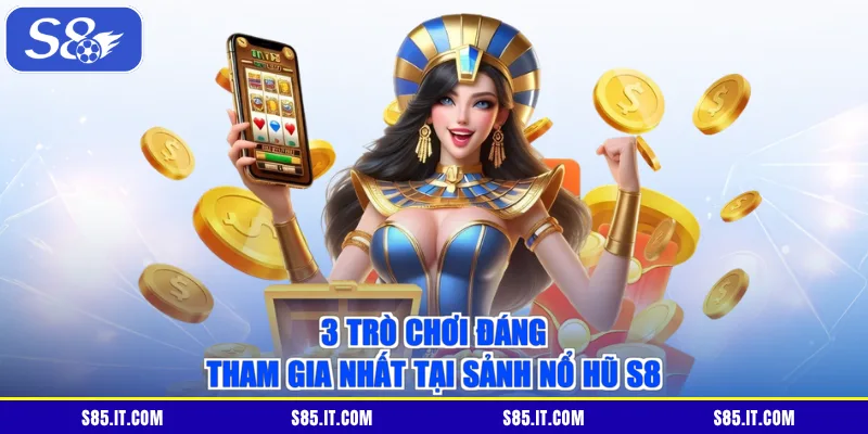 3 trò chơi đáng tham gia nhất tại sảnh nổ hũ S8