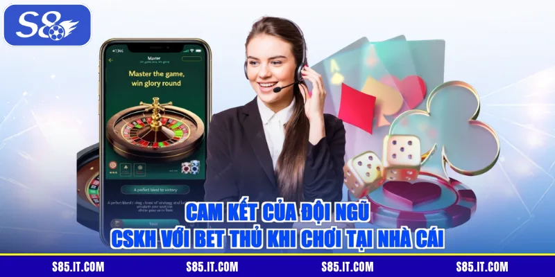Cam kết của đội ngũ CSKH với bet thủ khi chơi tại nhà cái