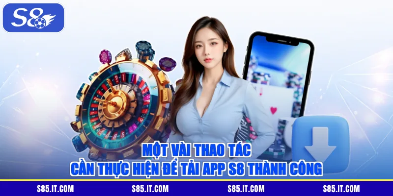 Một vài thao tác cần thực hiện để tải app S8 thành công
