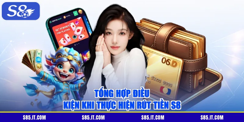 Tổng hợp điều kiện khi thực hiện rút tiền S8
