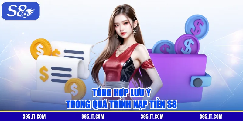 Tổng hợp lưu ý trong quá trình nạp tiền S8