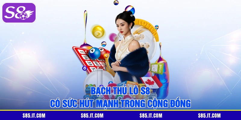 Bạch thủ lô S8 có sức hút mạnh trong cộng đồng