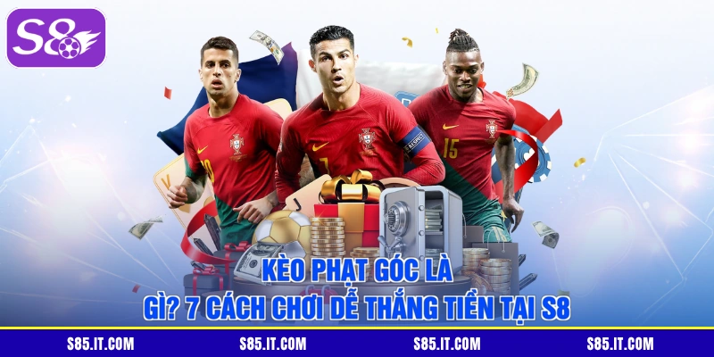 Kèo Phạt Góc Là Gì? 7 Cách Chơi Dễ Thắng Tiền Tại S8