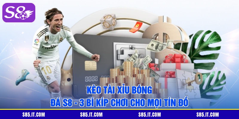 Kèo Tài Xỉu Bóng Đá S8 - 3 Bí Kíp Chơi Cho Mọi Tín Đồ