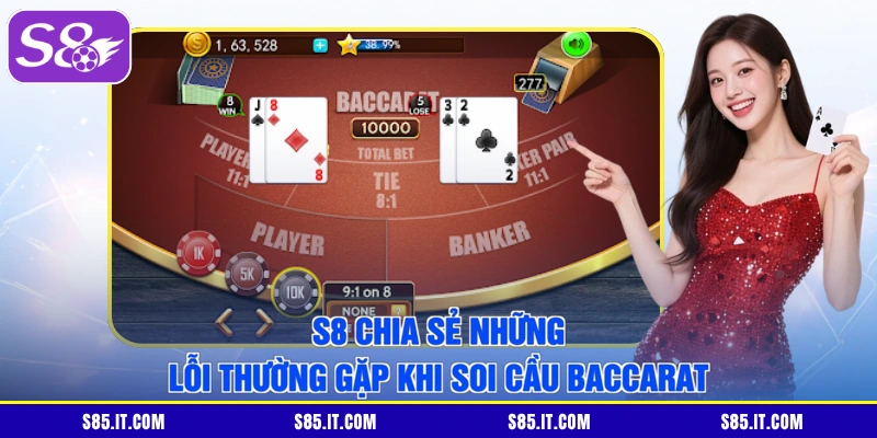 S8 chia sẻ những lỗi thường gặp khi soi cầu Baccarat