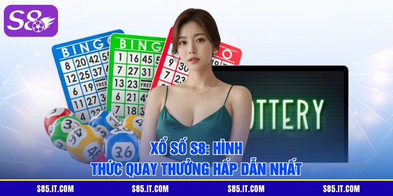 Xổ Số S8: Hình Thức Quay Thưởng Hấp Dẫn Nhất